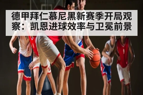 德甲拜仁慕尼黑新赛季开局观察：凯恩进球效率与卫冕前景
